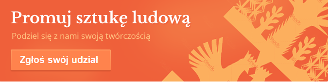 Promuj sztukę ludową. Zgłoś swój udział.